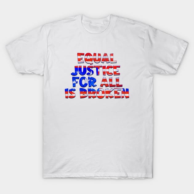 EQUAL JUSTICE FOR ALL IS BROKEN T-Shirt by Roly Poly Roundabout